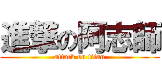 進撃の阿志師 (attack on titan)