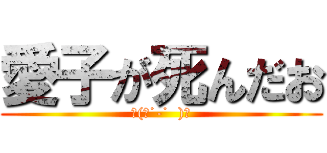 愛子が死んだお (∠(　˙-˙  )／)