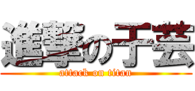 進撃の于芸 (attack on titan)