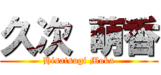 久次 萌香 (Hisatsugi Moka)