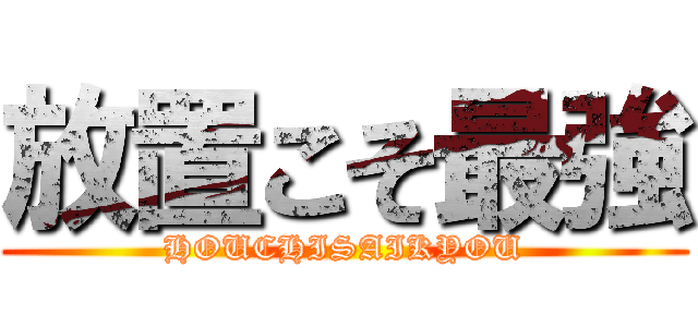 放置こそ最強 (HOUCHISAIKYOU)