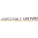 ＪＵＫＣＨＡＩ ＵＮＩＶＥＲＳＥ (Jukchai on titan)