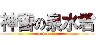 神雷の泉水君 ( on9 carry)