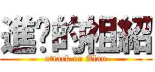 進擊的祖紹 (attack on Alan)