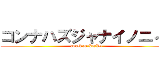 コンナハズジャナイノニィ！ (attack on Lucifer)