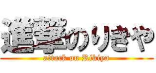 進撃のりきや (attack on Rikiya)