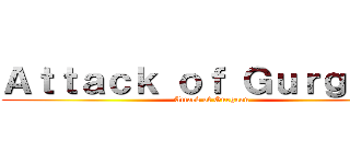 Ａｔｔａｃｋ ｏｆ Ｇｕｒｇａｏｎ (Attack of Gurgaon)