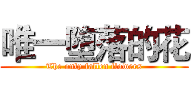 唯一堕落的花 (The only fallen flowers)