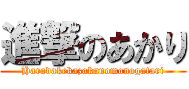 進撃のあかり (Haradakekazokunomonogatari)