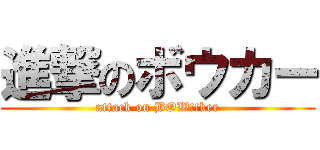 進撃のボウカー (attack on BOW!!ker)