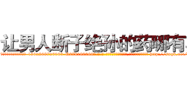 让男人断子绝孙的药哪有卖 (让男人断子绝孙的药哪有卖【电-186x2687x6963-Q278180069元-吉-药-业】我们做的是长期生意,靠的是老客户长期支持 http://sngk.net/ha3tV7
)
