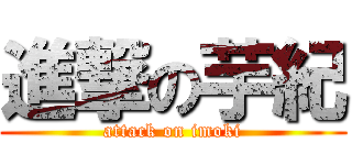 進撃の芋紀 (attack on imoki)