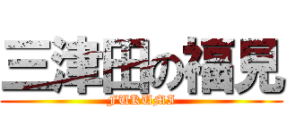 三津田の福見 (FUKUMI)