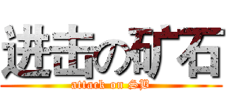 进击の矿石 (attack on SB)