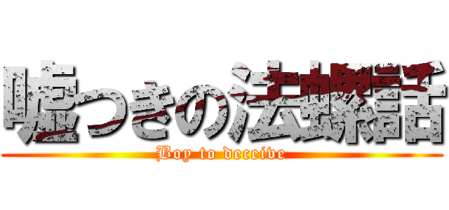 嘘つきの法螺話 (Boy to deceive)