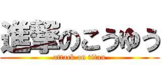 進撃のこうゆう (attack on titan)