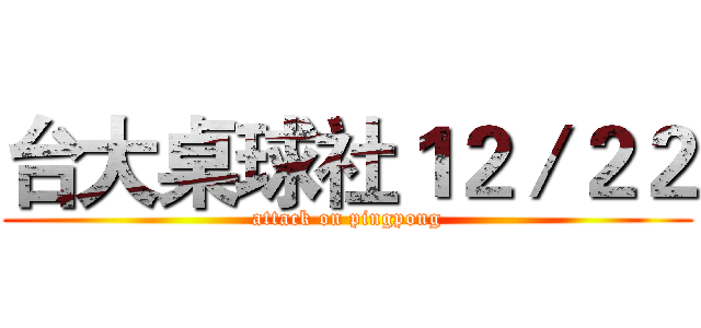 台大桌球社１２／２２ (attack on pingpong)