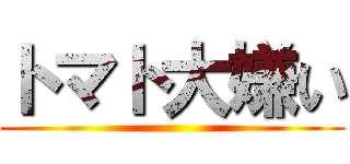 トマト大嫌い ()