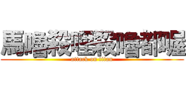 馬嚕殺哩殺嚕都喔 (attack on titan)