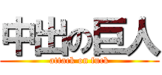 中出の巨人 (attack on fuck)