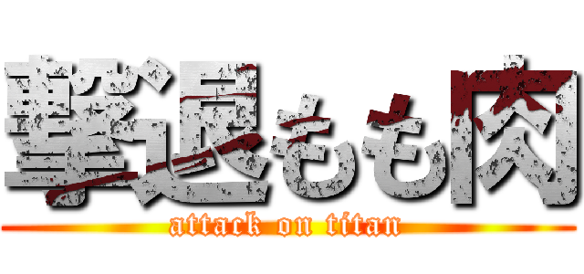 撃退もも肉 (attack on titan)