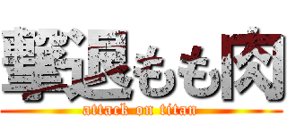 撃退もも肉 (attack on titan)