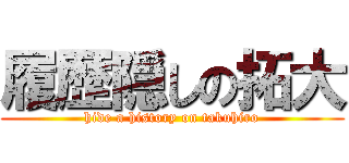 履歴隠しの拓大 (hide a history on takuhiro)