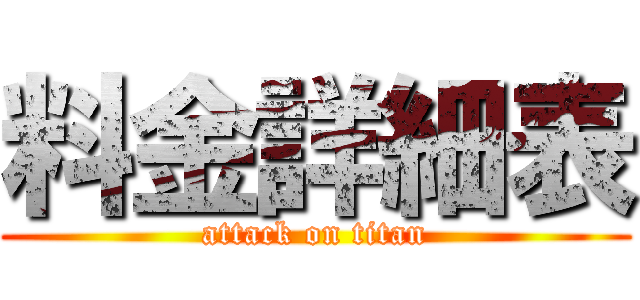 料金詳細表 (attack on titan)