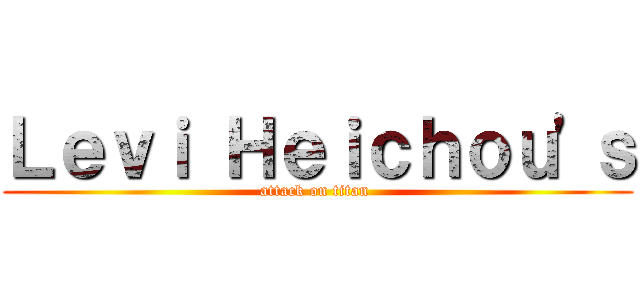 Ｌｅｖｉ Ｈｅｉｃｈｏｕ'ｓ (attack on titan )
