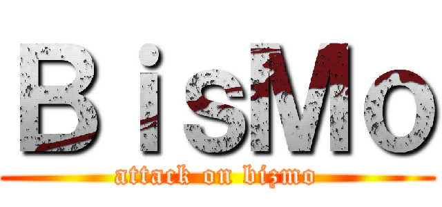 ＢｉｓＭｏ (attack on bizmo)