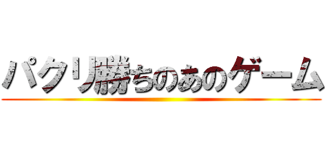 パクリ勝ちのあのゲーム ()