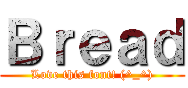 Ｂｒｅａｄ (Love this font! (^_^))
