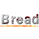 Ｂｒｅａｄ (Love this font! (^_^))