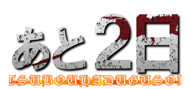 あと２日 (ZETSUBOUHADUGUSOKO)
