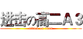 进击の高二Ａ３ (attack on titan)