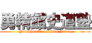 勇精館史道塾 (YouShowKan Shido-Juku.)