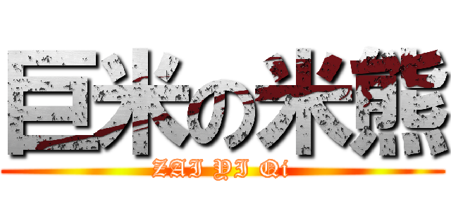 巨米の米熊 (ZAI YI Qi)