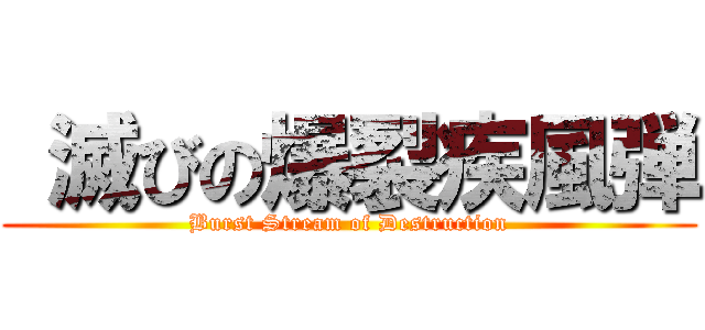  滅びの爆裂疾風弾 (Burst Stream of Destruction)