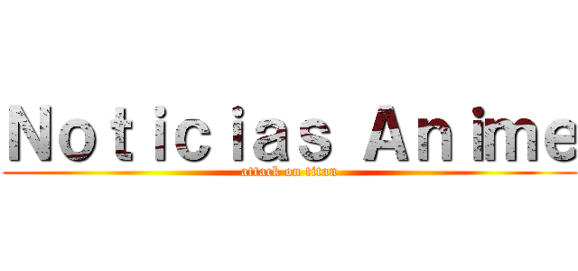 Ｎｏｔｉｃｉａｓ Ａｎｉｍｅ (attack on titan)