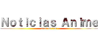 Ｎｏｔｉｃｉａｓ Ａｎｉｍｅ (attack on titan)