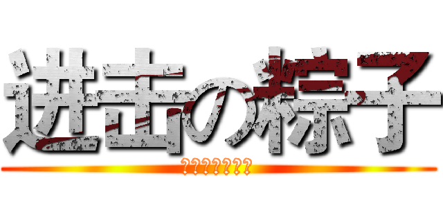 进击の粽子 (你需要黑驢蹄子)
