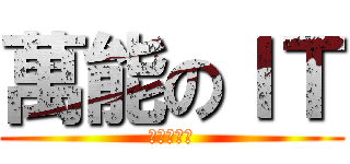 萬能のＩＴ (因為你無能)