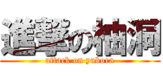 進撃の柚洞 (attack on yubora)