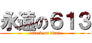 永遠の６１３ (attack on titan)