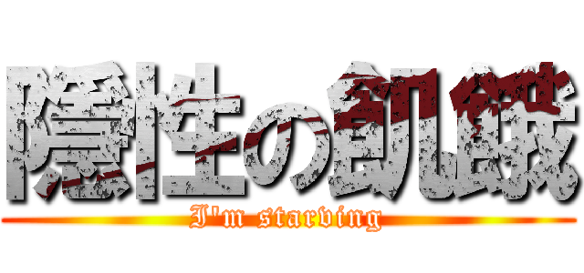 隱性の飢餓 (I'm starving)