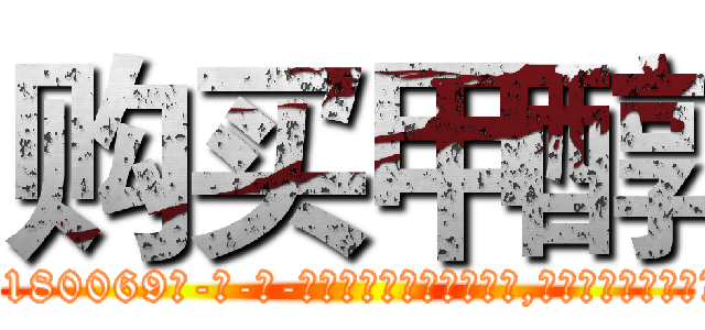 购买甲醇 (购买甲醇【电-186x2687x6963-Q278180069元-吉-药-业】我们做的是长期生意,靠的是老客户长期支持 http://sngk.net/kExN90
)