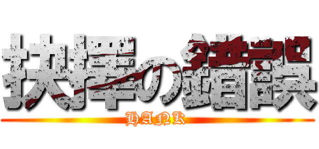 抉擇の錯誤 (HANK)