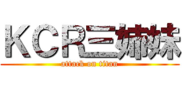 ＫＣＲ三姉妹 (attack on titan)