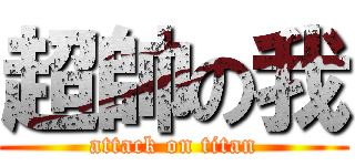 超帥の我 (attack on titan)