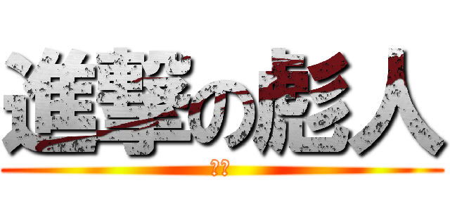 進撃の彪人 (殺す)